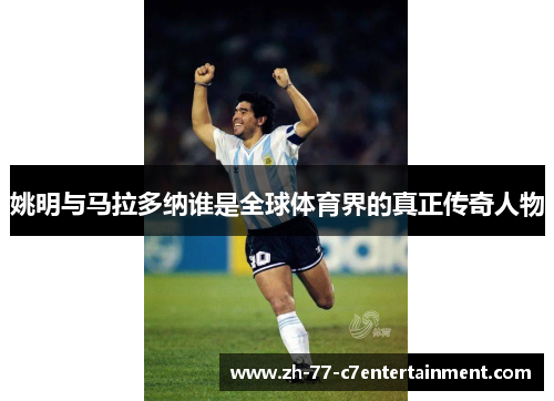 姚明与马拉多纳谁是全球体育界的真正传奇人物